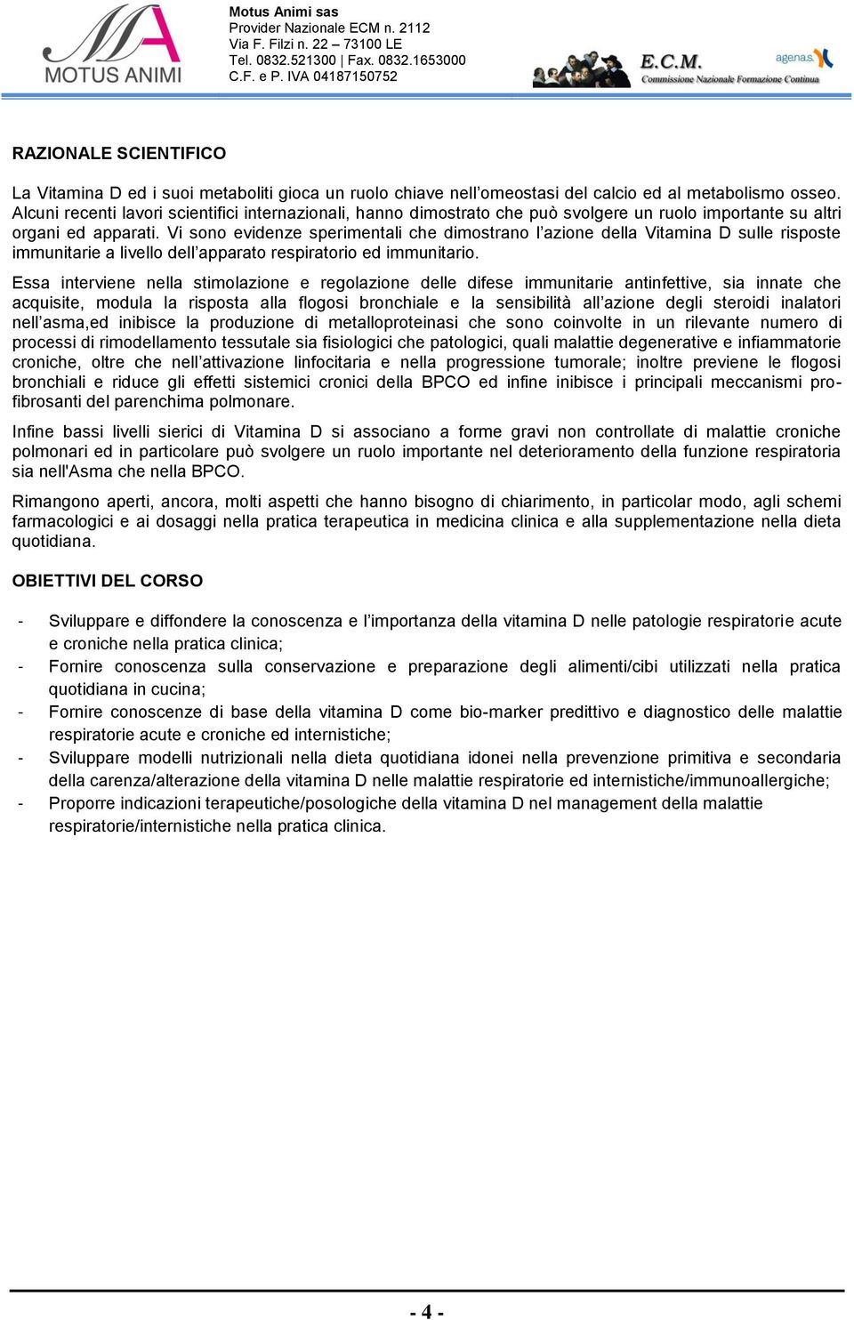 Vi sono evidenze sperimentali che dimostrano l azione della Vitamina D sulle risposte immunitarie a livello dell apparato respiratorio ed immunitario.