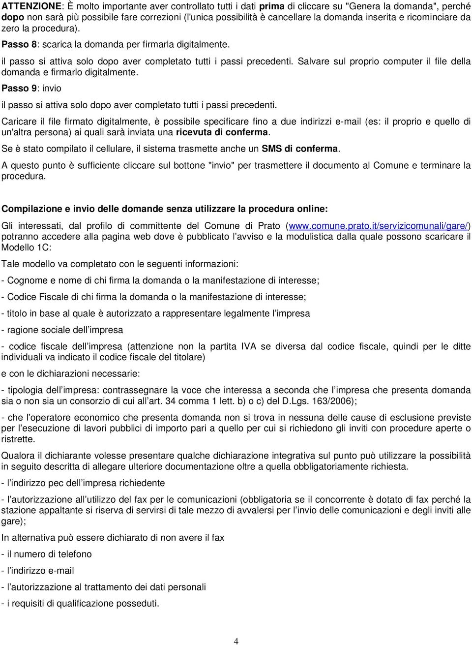 Salvare sul proprio computer il file della domanda e firmarlo digitalmente. Passo 9: invio il passo si attiva solo dopo aver completato tutti i passi precedenti.