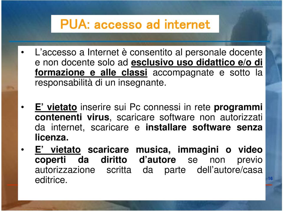 E vietato inserire sui Pc connessi in rete programmi contenenti virus, scaricare software non autorizzati da internet, scaricare e