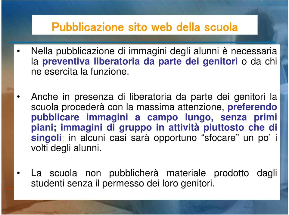 Anche in presenza di liberatoria da parte dei genitori la scuola procederà con la massima attenzione, preferendo pubblicare immagini a campo