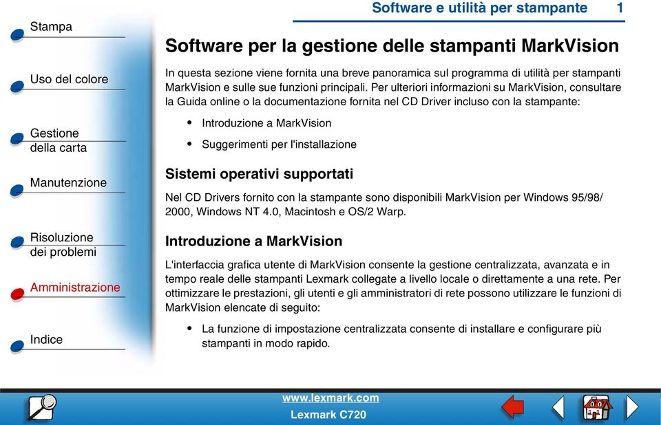 Per ulteriori informazioni su MarkVision, consultare la Guida online o la documentazione fornita nel CD Driver incluso con la stampante: Introduzione a MarkVision Suggerimenti per l'installazione