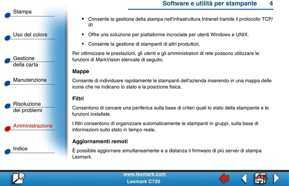 Per ottimizzare le prestazioni, gli utenti e gli amministratori di rete possono utilizzare le funzioni di MarkVision elencate di seguito.