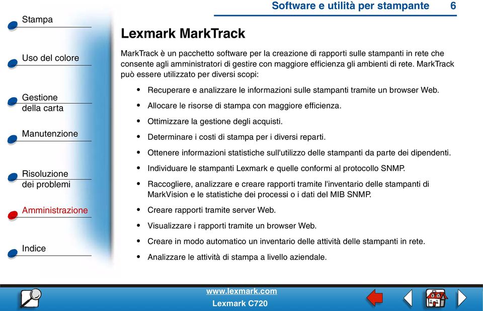 Allocare le risorse di stampa con maggiore efficienza. Ottimizzare la gestione degli acquisti. Determinare i costi di stampa per i diversi reparti.