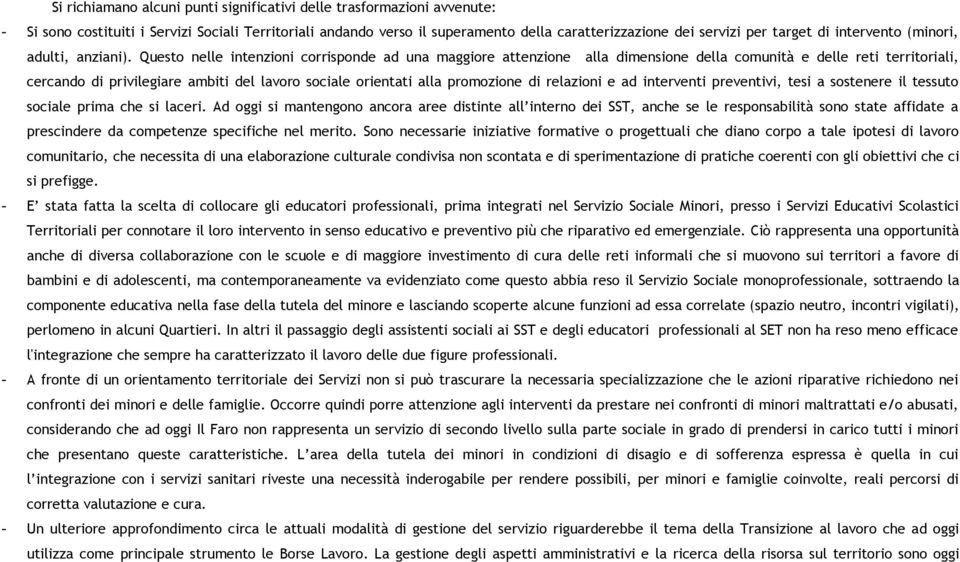 Questo nelle intenzioni corrisponde ad una maggiore attenzione alla dimensione della comunità e delle reti territoriali, cercando di privilegiare ambiti del lavoro sociale orientati alla promozione