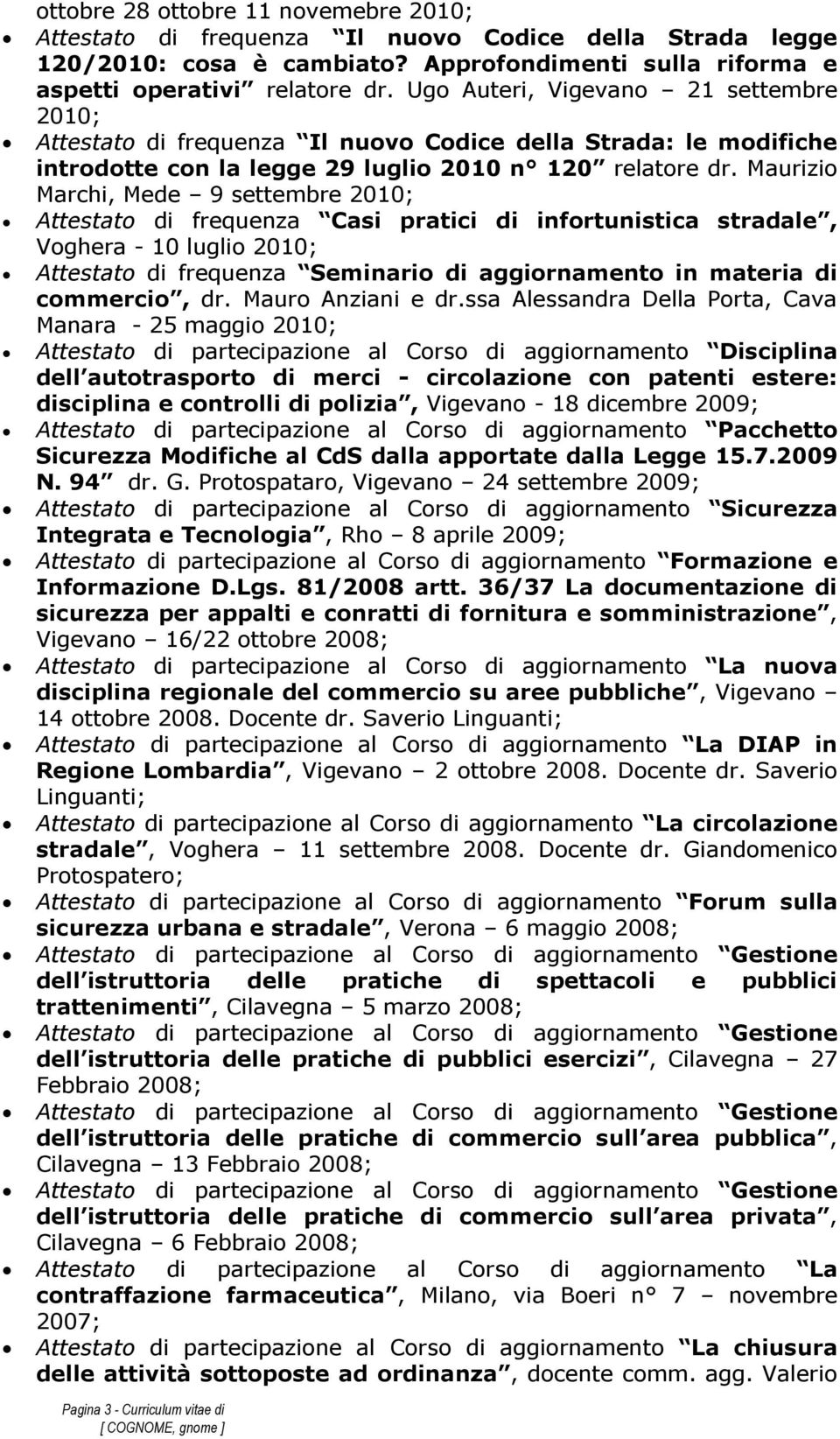 Maurizio Marchi, Mede 9 settembre 2010; Attestato di frequenza Casi pratici di infortunistica stradale, Voghera - 10 luglio 2010; Attestato di frequenza Seminario di aggiornamento in materia di