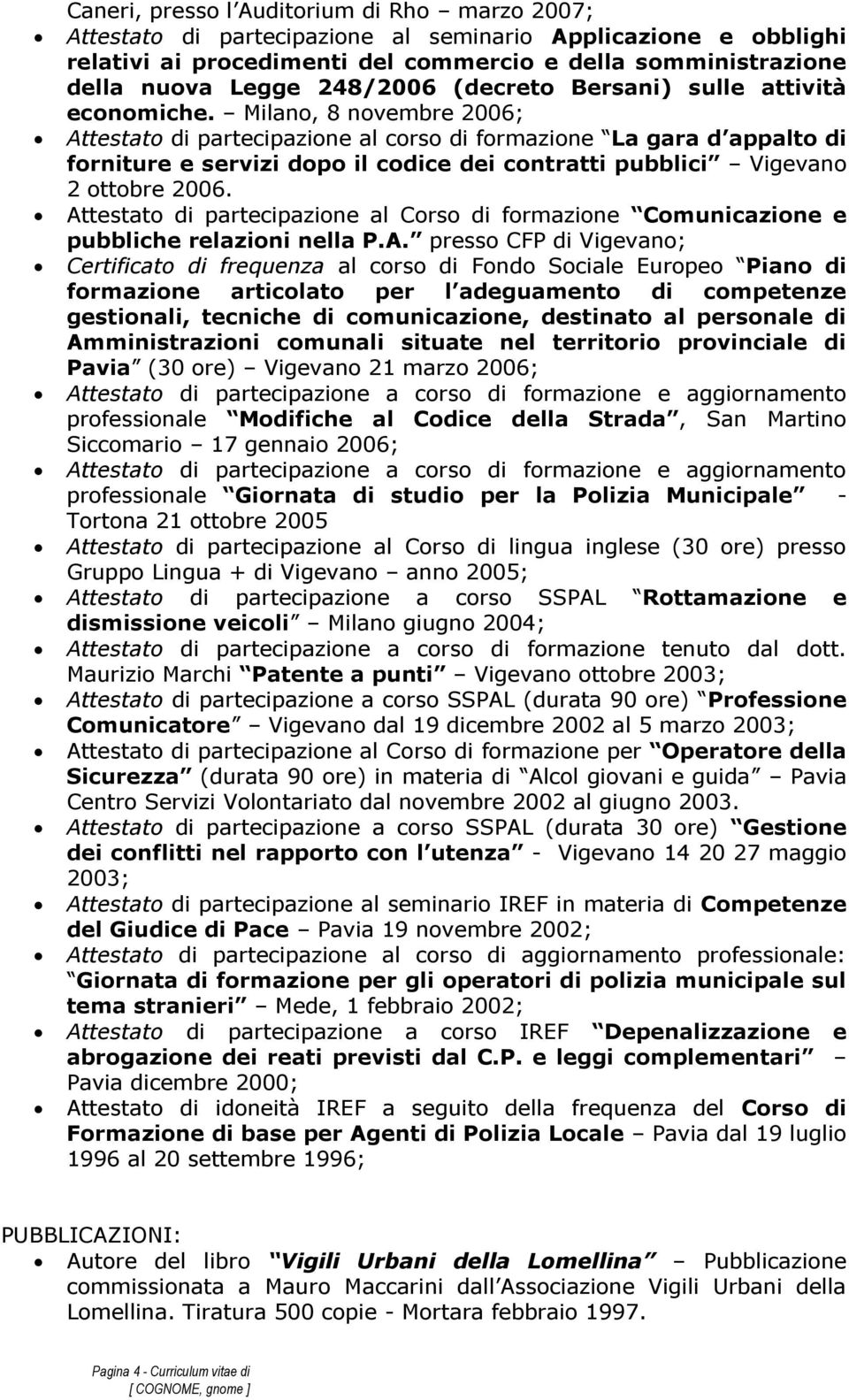 Milano, 8 novembre 2006; Attestato di partecipazione al corso di formazione La gara d appalto di forniture e servizi dopo il codice dei contratti pubblici Vigevano 2 ottobre 2006.