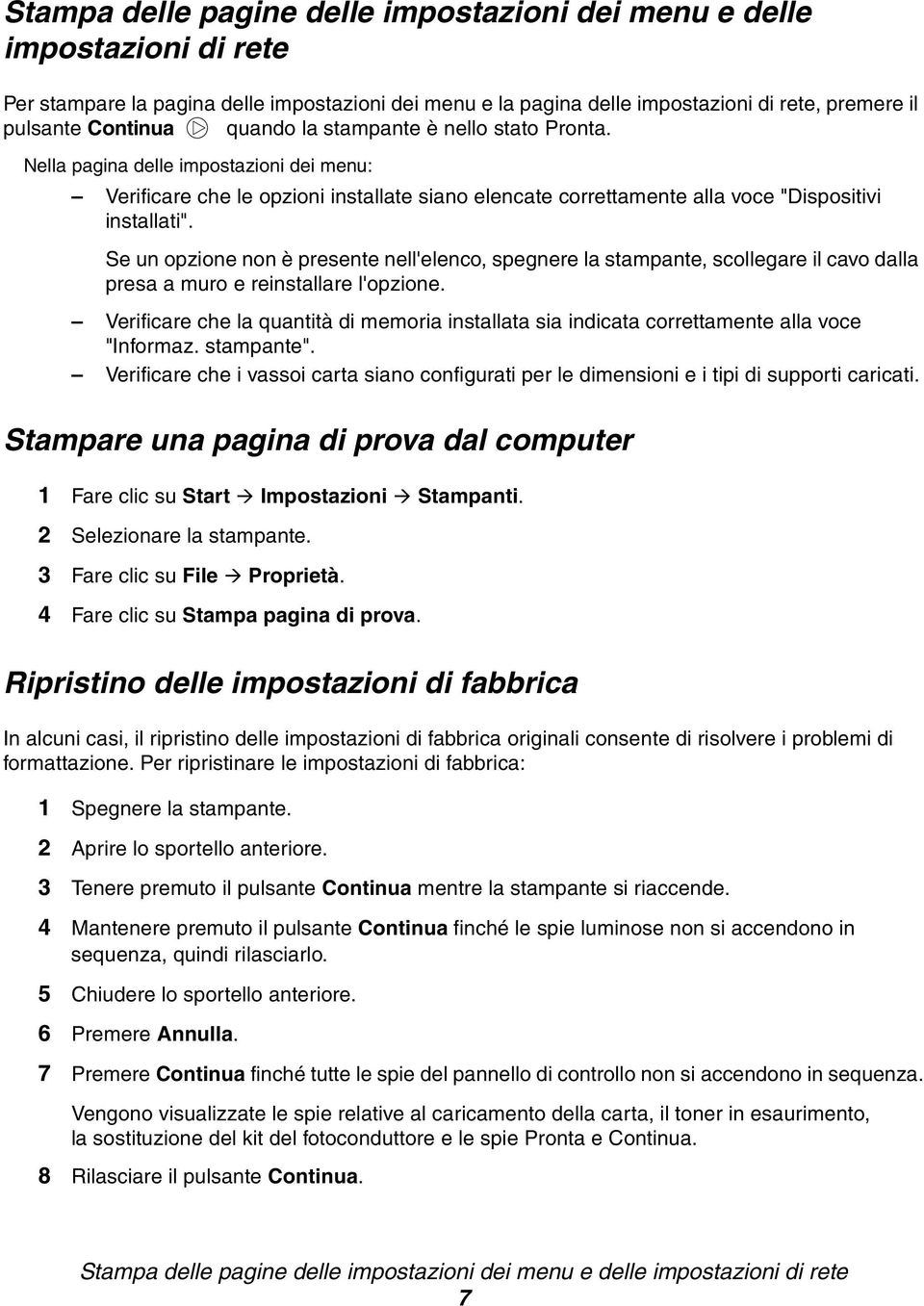 Se un opzione non è presente nell'elenco, spegnere la stampante, scollegare il cavo dalla presa a muro e reinstallare l'opzione.