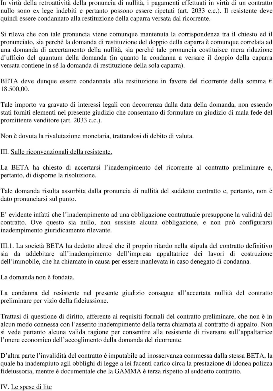 Si rileva che con tale pronuncia viene comunque mantenuta la corrispondenza tra il chiesto ed il pronunciato, sia perché la domanda di restituzione del doppio della caparra è comunque correlata ad