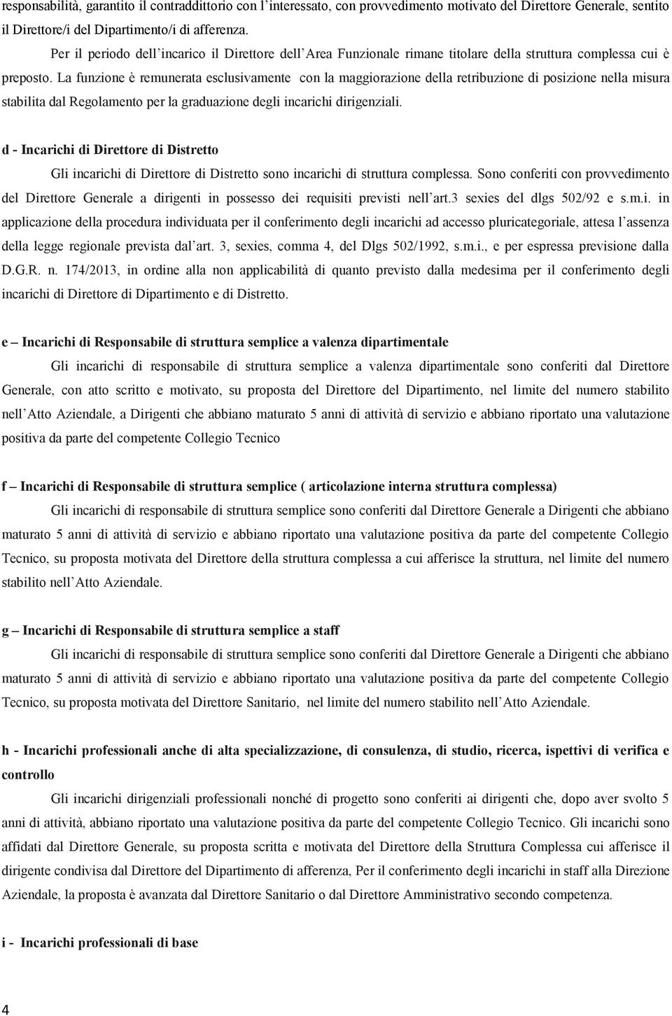 La funzione è remunerata esclusivamente con la maggiorazione della retribuzione di posizione nella misura stabilita dal Regolamento per la graduazione degli incarichi dirigenziali.