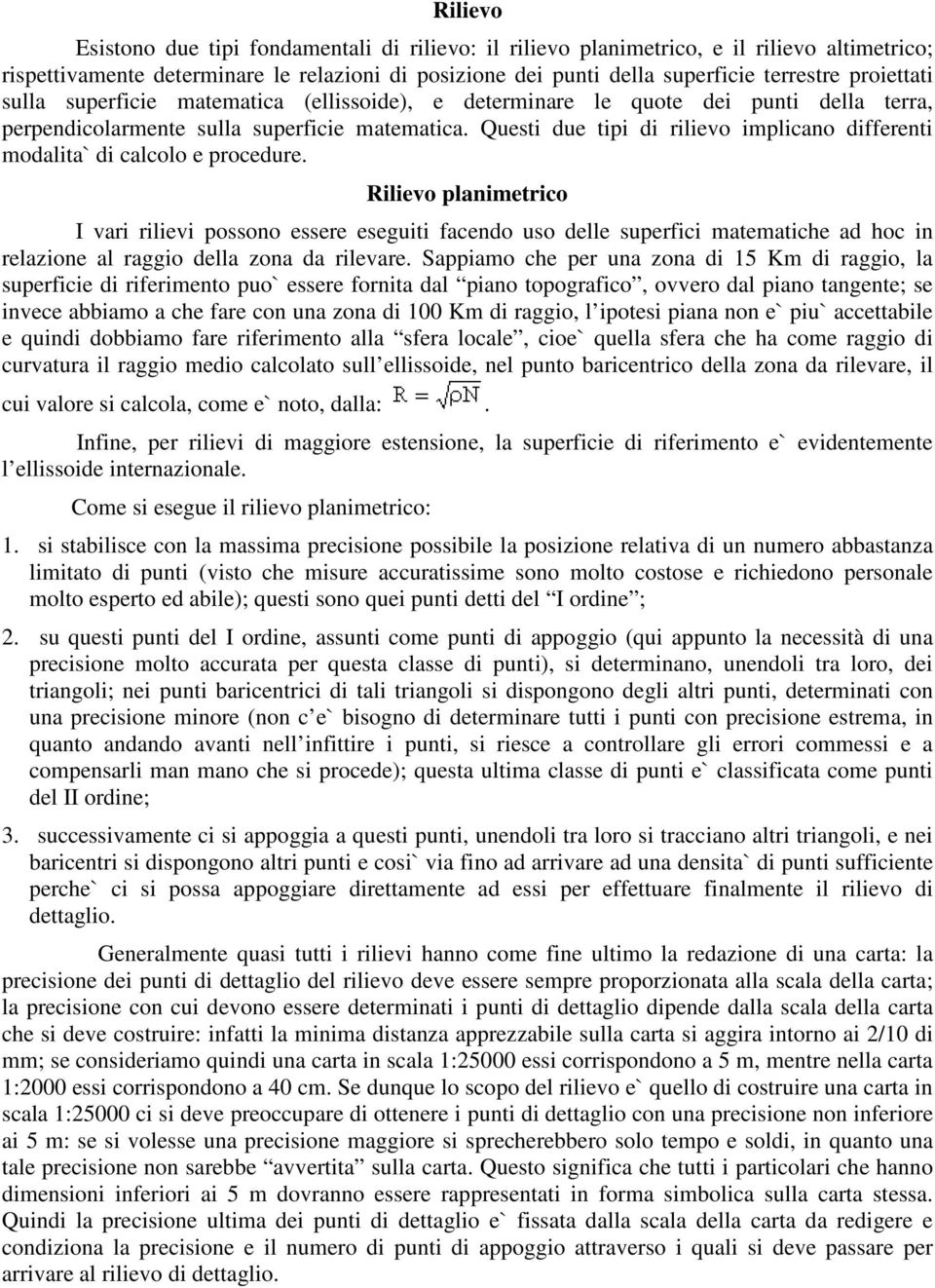 Questi due tipi di rilievo implicano differenti modalita` di calcolo e procedure.