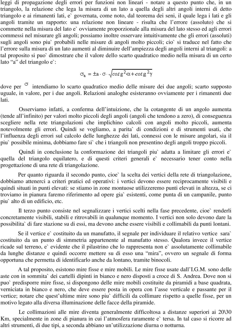 commette nella misura del lato e` ovviamente proporzionale alla misura del lato stesso ed agli errori commessi nel misurare gli angoli; possiamo inoltre osservare intuitivamente che gli errori