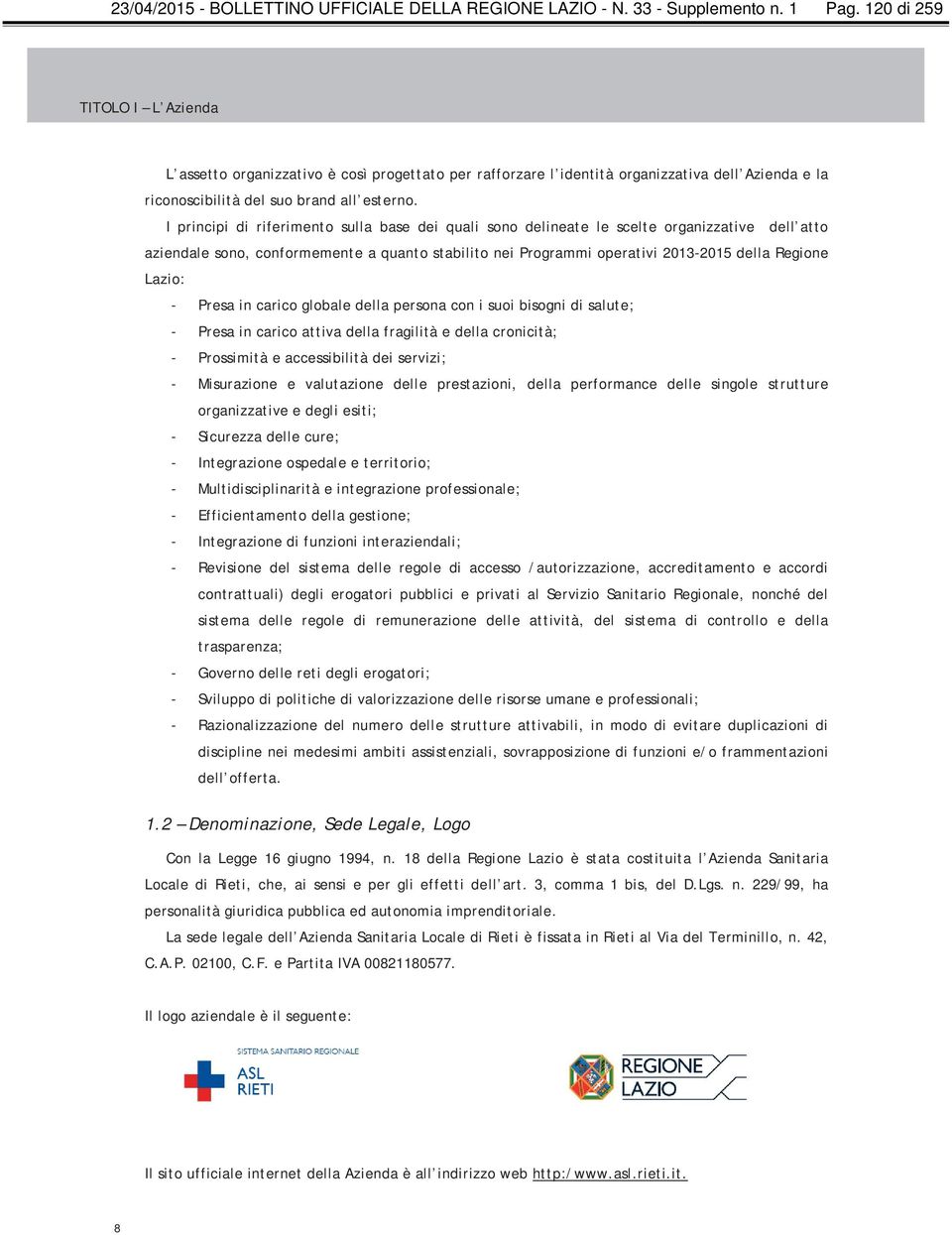 I principi di riferimento sulla base dei quali sono delineate le scelte organizzative dell atto aziendale sono, conformemente a quanto stabilito nei Programmi operativi 2013-2015 della Regione Lazio: