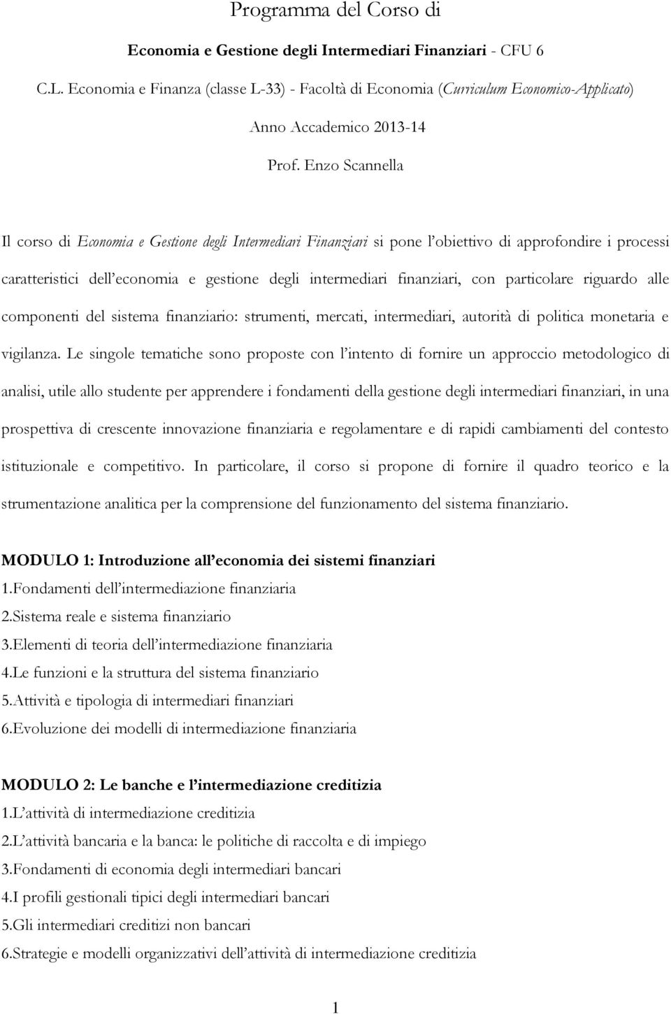 Enzo Scannella Il corso di Economia e Gestione degli Intermediari Finanziari si pone l obiettivo di approfondire i processi caratteristici dell economia e gestione degli intermediari finanziari, con