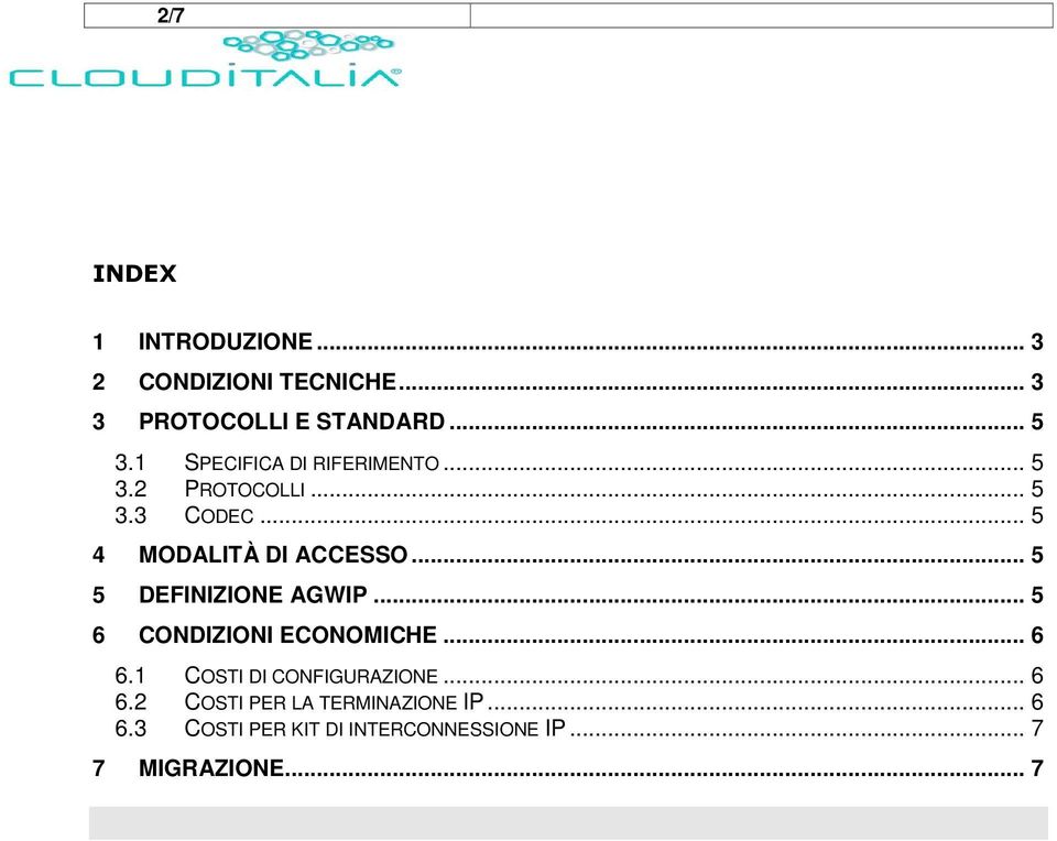 .. 5 5 DEFINIZIONE AGWIP... 5 6 CONDIZIONI ECONOMICHE... 6 6.1 COSTI DI CONFIGURAZIONE... 6 6.2 COSTI PER LA TERMINAZIONE IP.