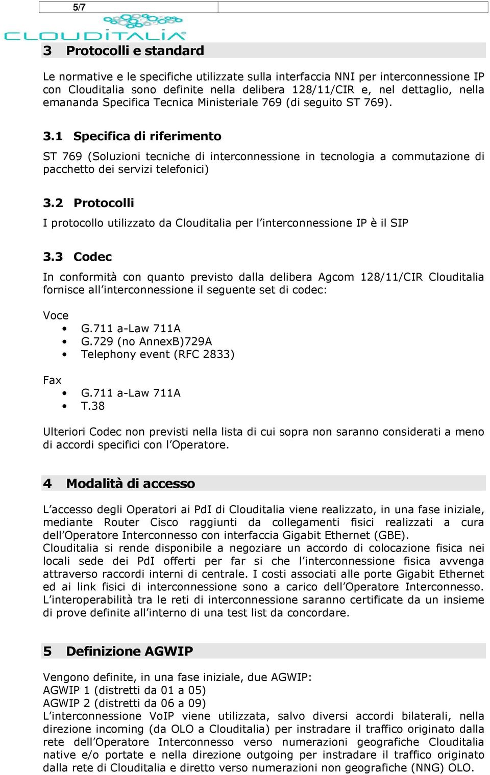 1 Specifica di riferimento ST 769 (Soluzioni tecniche di interconnessione in tecnologia a commutazione di pacchetto dei servizi telefonici) 3.