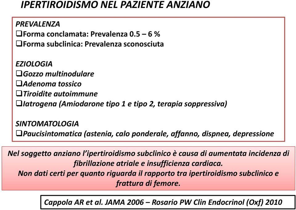 terapia soppressiva) SINTOMATOLOGIA Paucisintomatica (astenia, calo ponderale, affanno, dispnea, depressione Nel soggetto anziano l ipertiroidismo subclinico