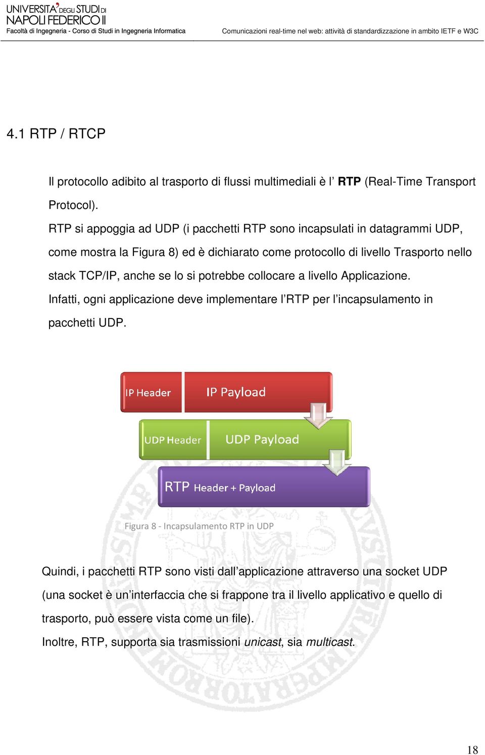 si potrebbe collocare a livello Applicazione. Infatti, ogni applicazione deve implementare l RTP per l incapsulamento in pacchetti UDP.