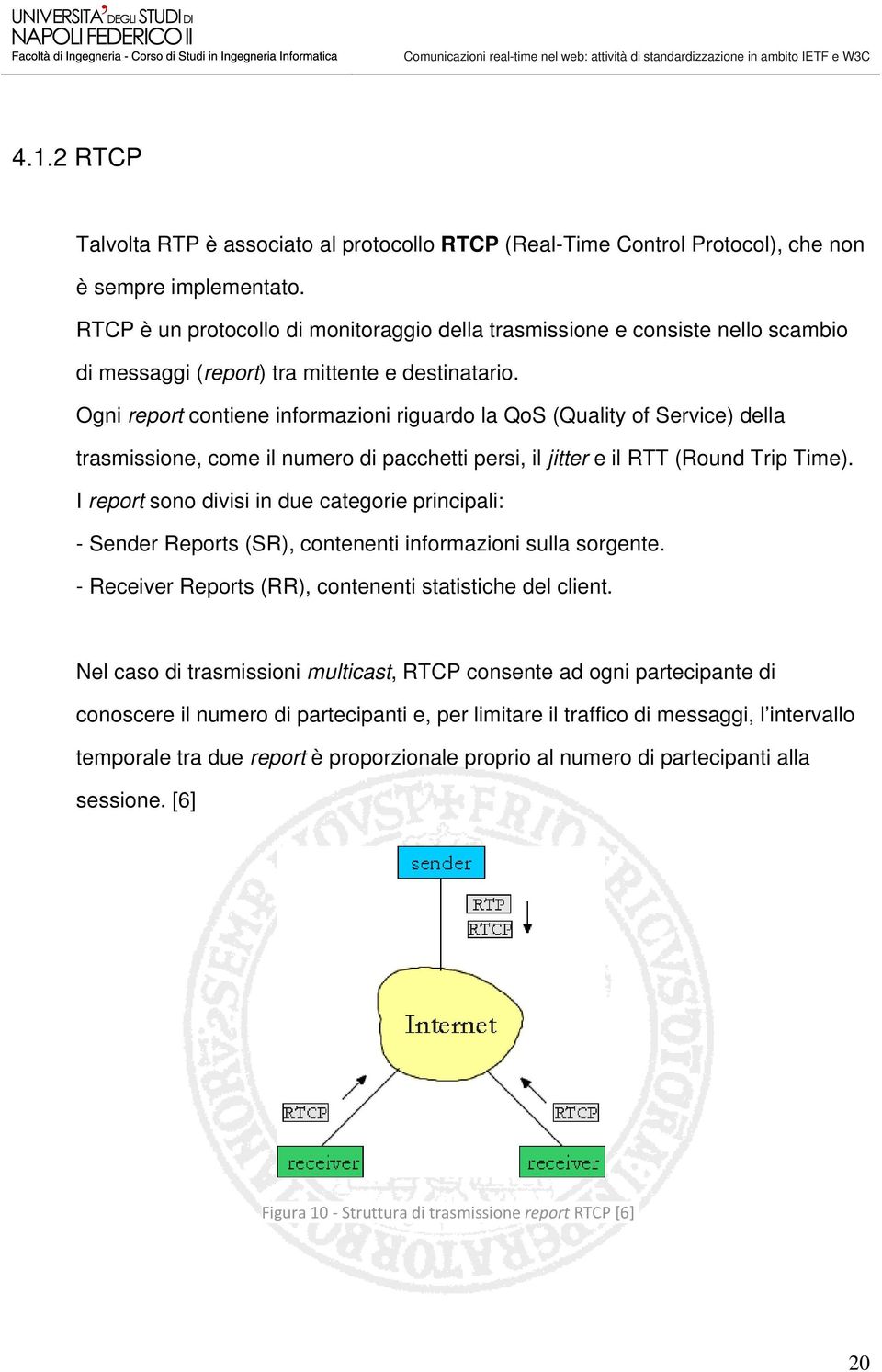Ogni report contiene informazioni riguardo la QoS (Quality of Service) della trasmissione, come il numero di pacchetti persi, il jitter e il RTT (Round Trip Time).