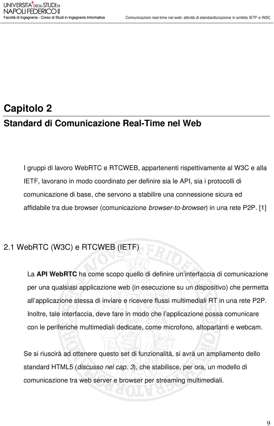 1 WebRTC (W3C) e RTCWEB (IETF) La API WebRTC ha come scopo quello di definire un interfaccia di comunicazione per una qualsiasi applicazione web (in esecuzione su un dispositivo) che permetta all