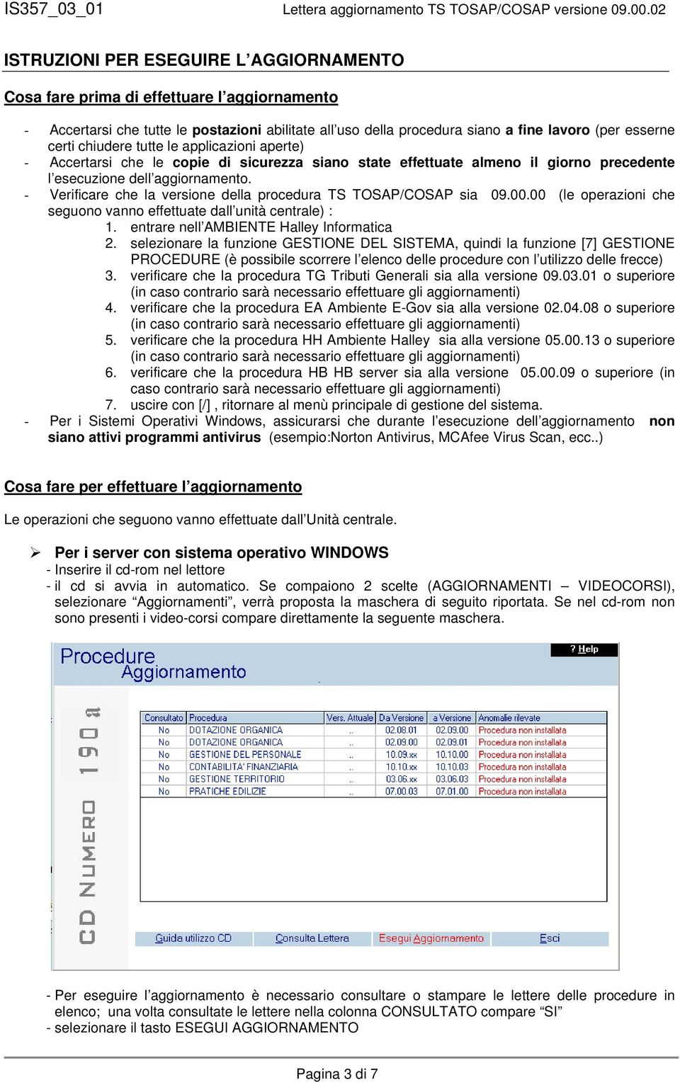 - Verificare che la versione della procedura TS TOSAP/COSAP sia 09.00.00 (le operazioni che seguono vanno effettuate dall unità centrale) : 1. entrare nell AMBIENTE Halley Informatica 2.