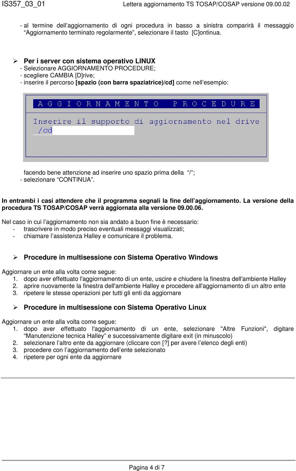 attenzione ad inserire uno spazio prima della / ; - selezionare CONTINUA. In entrambi i casi attendere che il programma segnali la fine dell aggiornamento.