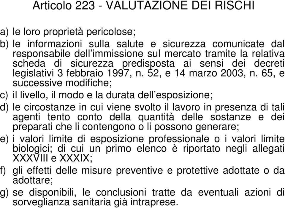 65, e successive modifiche; c) il livello, il modo e la durata dell esposizione; d) le circostanze in cui viene svolto il lavoro in presenza di tali agenti tento conto della quantità delle sostanze e