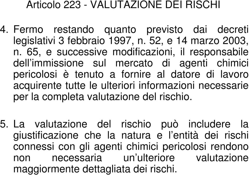 acquirente tutte le ulteriori informazioni necessarie per la completa valutazione del rischio. 5.