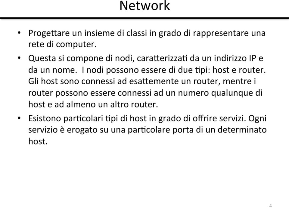 Gli host sono connessi ad esafemente un router, mentre i router possono essere connessi ad un numero qualunque di host e