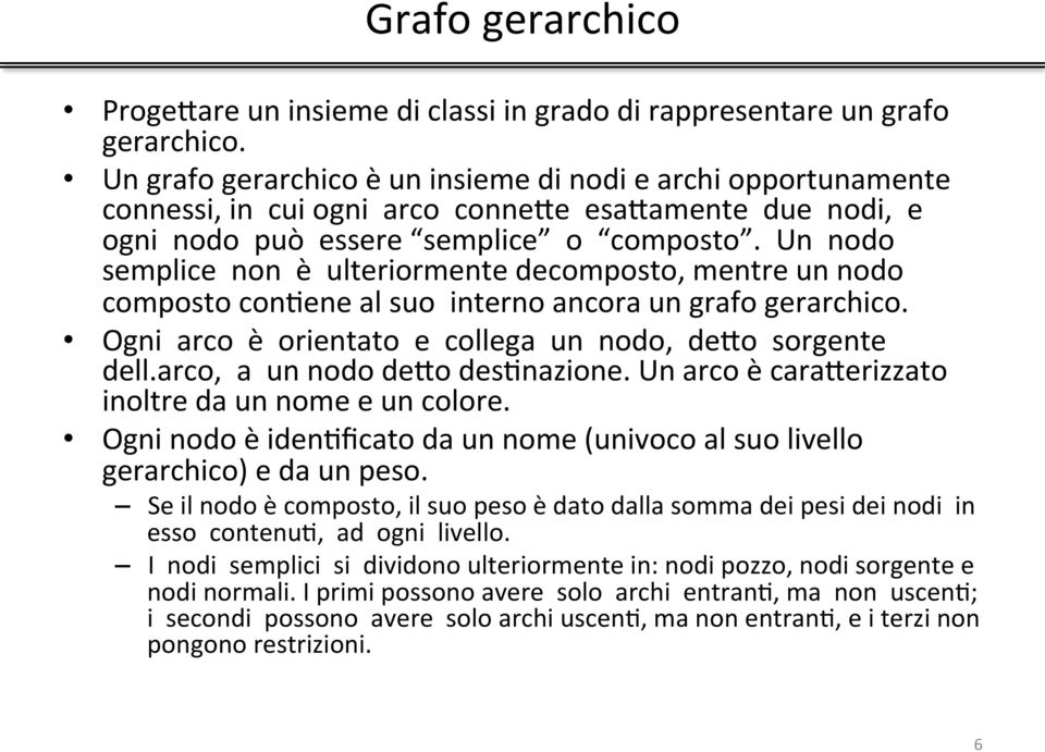 Un nodo semplice non è ulteriormente decomposto, mentre un nodo composto conjene al suo interno ancora un grafo gerarchico. Ogni arco è orientato e collega un nodo, defo sorgente dell.