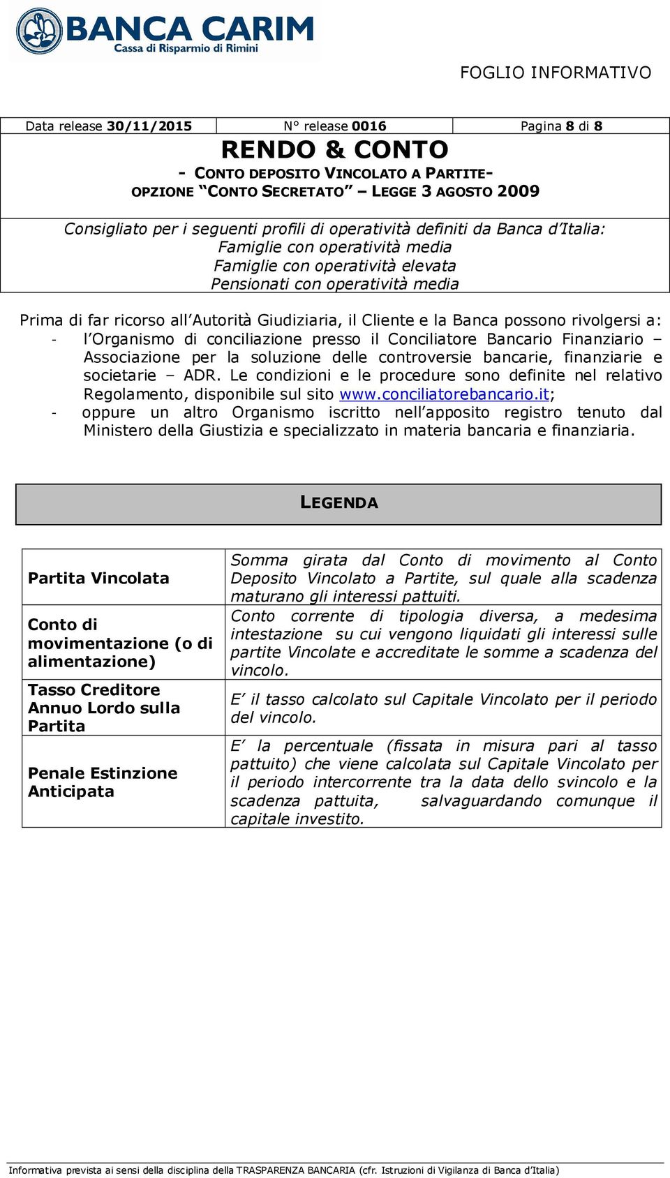Le condizioni e le procedure sono definite nel relativo Regolamento, disponibile sul sito www.conciliatorebancario.