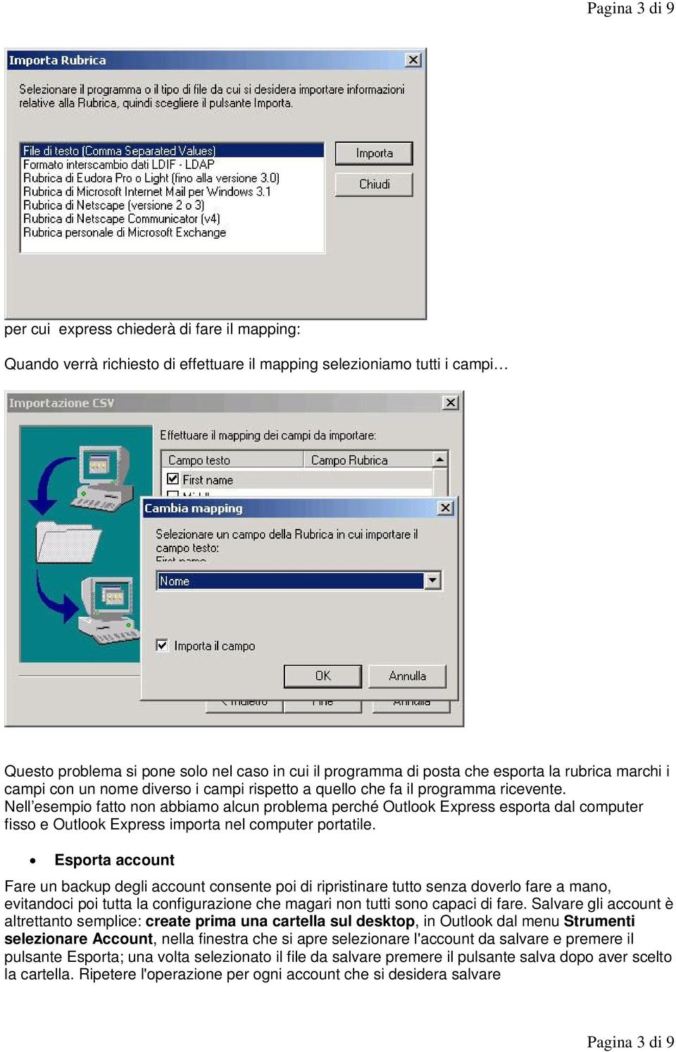 Nell esempio fatto non abbiamo alcun problema perché Outlook Express esporta dal computer fisso e Outlook Express importa nel computer portatile.