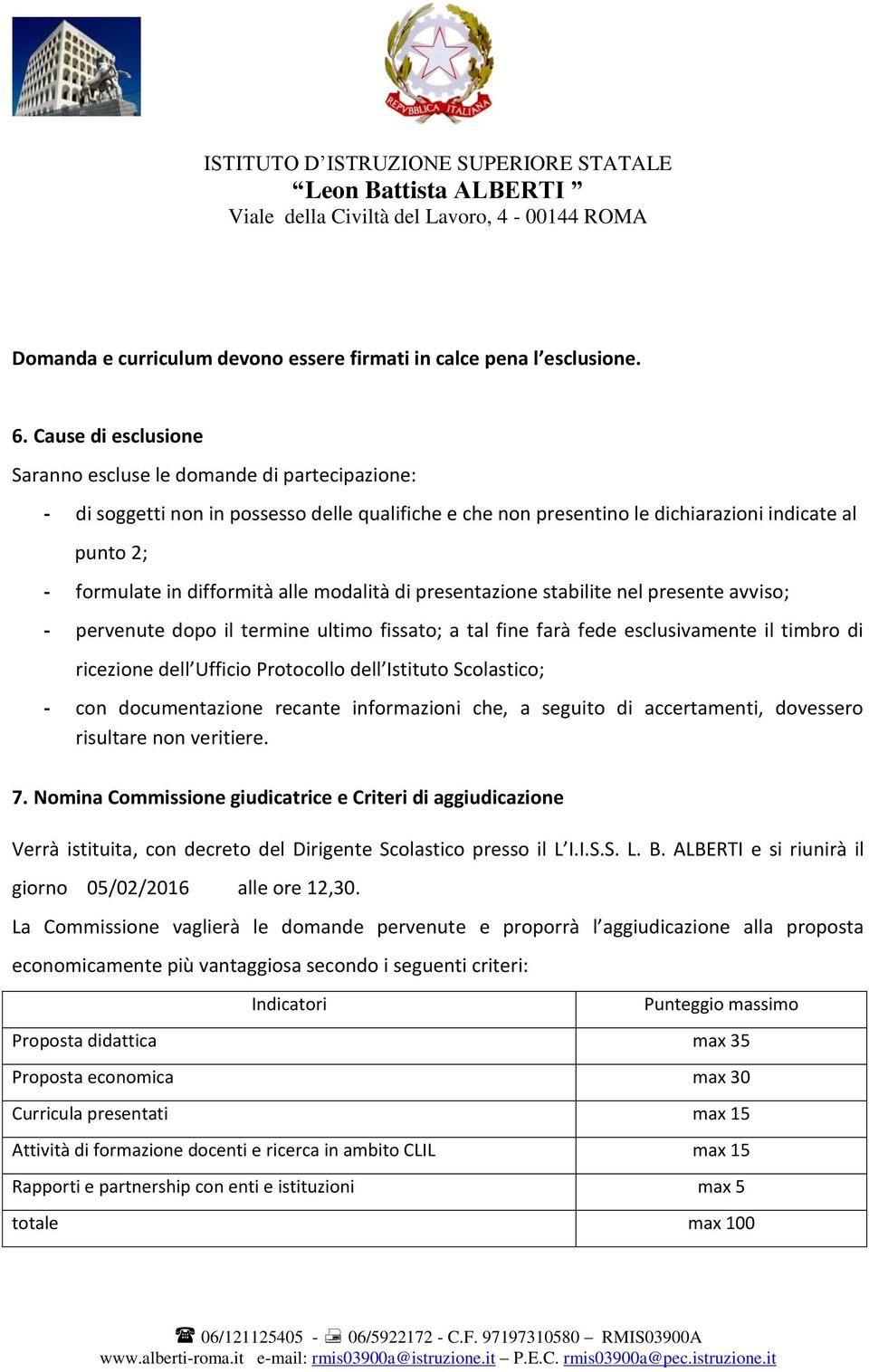 alle modalità di presentazione stabilite nel presente avviso; - pervenute dopo il termine ultimo fissato; a tal fine farà fede esclusivamente il timbro di ricezione dell Ufficio Protocollo dell