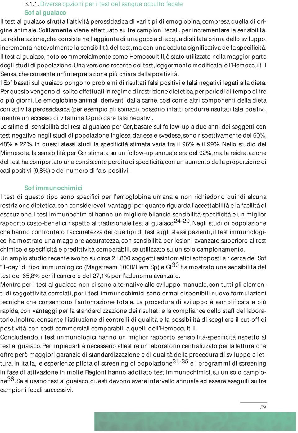 La reidratazione, che consiste nell aggiunta di una goccia di acqua distillata prima dello sviluppo, incrementa notevolmente la sensibilità del test, ma con una caduta significativa della specificità.