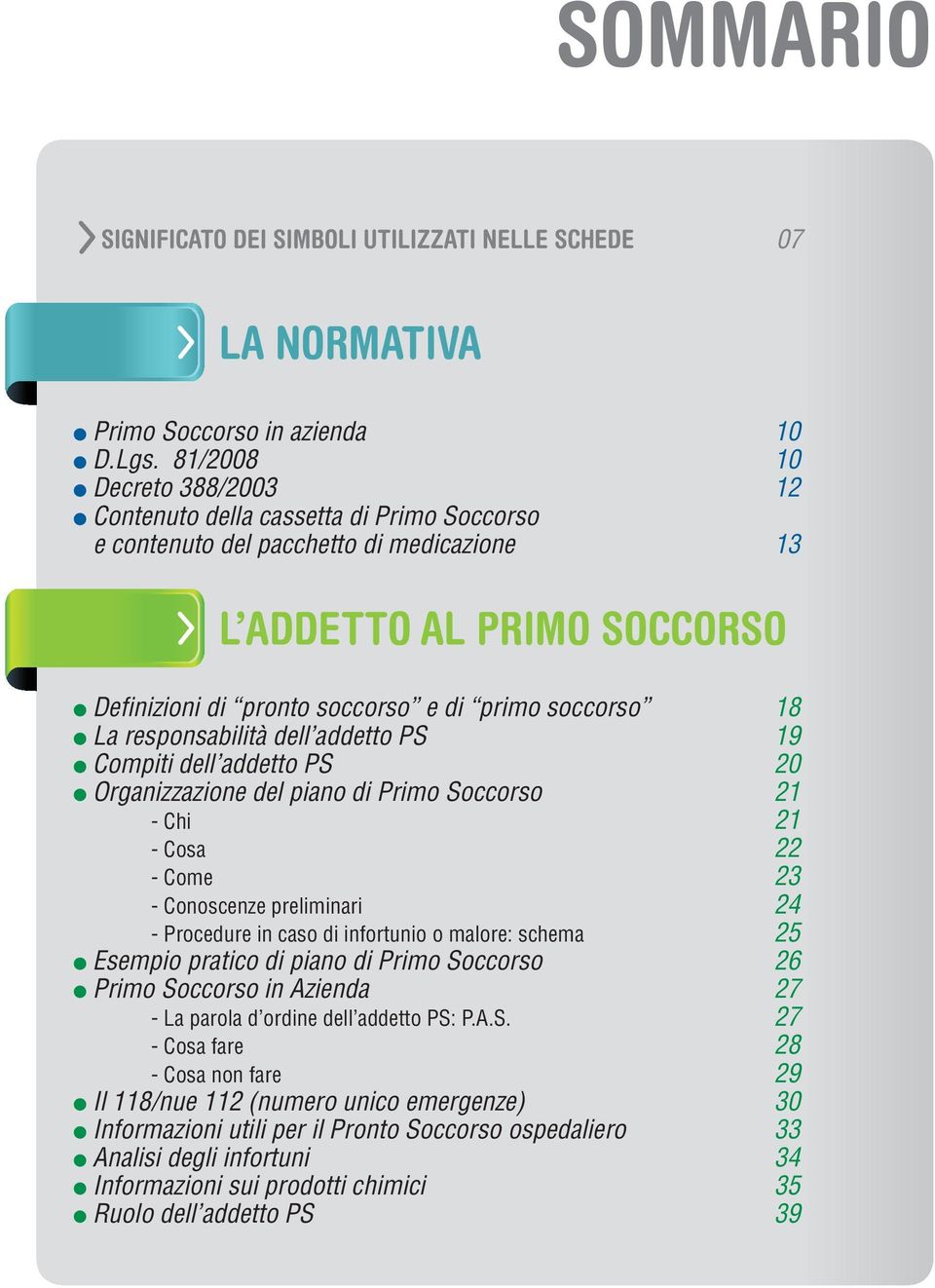 soccorso 18 l La responsabilità dell addetto PS 19 l Compiti dell addetto PS 20 l Organizzazione del piano di Primo Soccorso 21 - Chi 21 - Cosa 22 - Come 23 - Conoscenze preliminari 24 - Procedure in