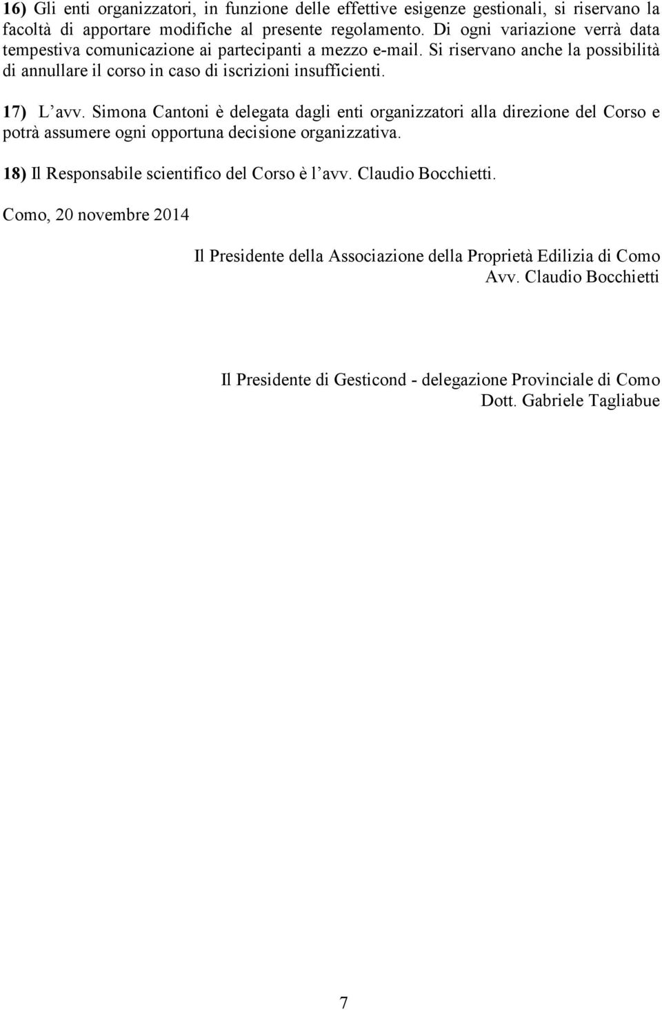 17) L avv. Simona Cantoni è delegata dagli enti organizzatori alla direzione del Corso e potrà assumere ogni opportuna decisione organizzativa.