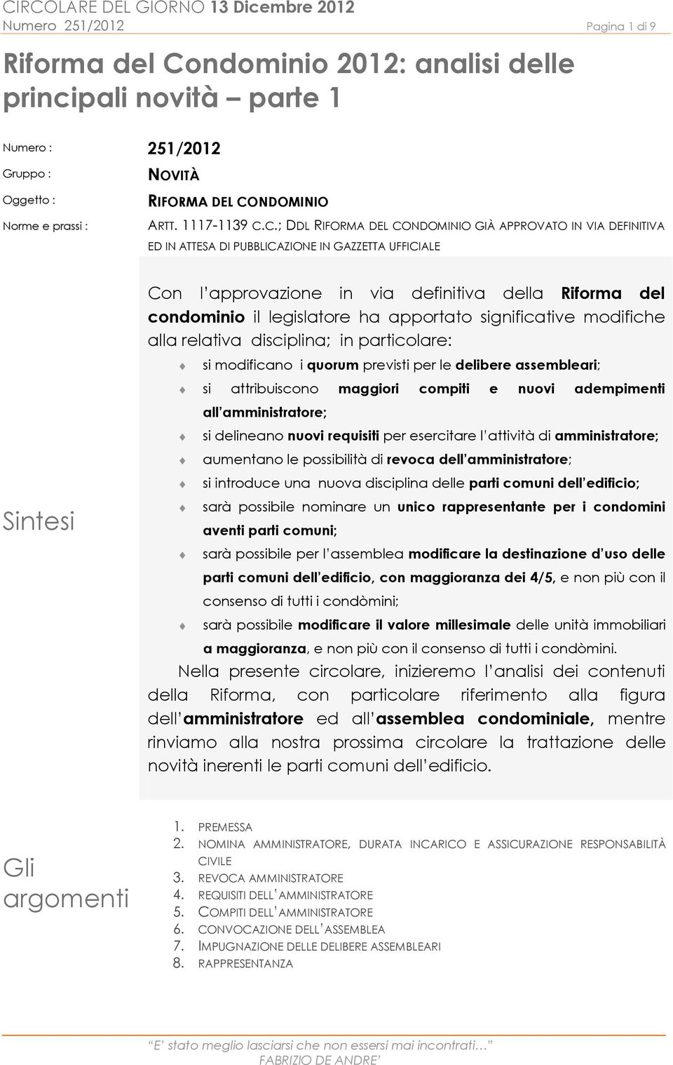 C.; DDL RIFORMA DEL CONDOMINIO GIÀ APPROVATO IN VIA DEFINITIVA ED IN ATTESA DI PUBBLICAZIONE IN GAZZETTA UFFICIALE Con l approvazione in via definitiva della Riforma del condominio il legislatore ha