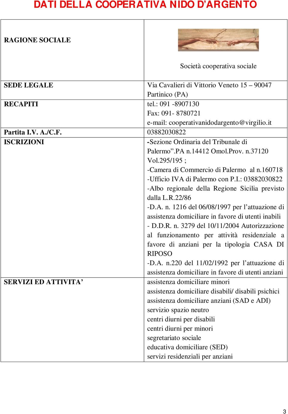 295/195 ; -Camera di Commercio di Palermo al n.160718 -Ufficio IVA di Palermo con P.I.: 03882030822 -Albo regionale della Regione Sicilia previsto dalla L.R.22/86 -D.A. n. 1216 del 06/08/1997 per l attuazione di assistenza domiciliare in favore di utenti inabili - D.