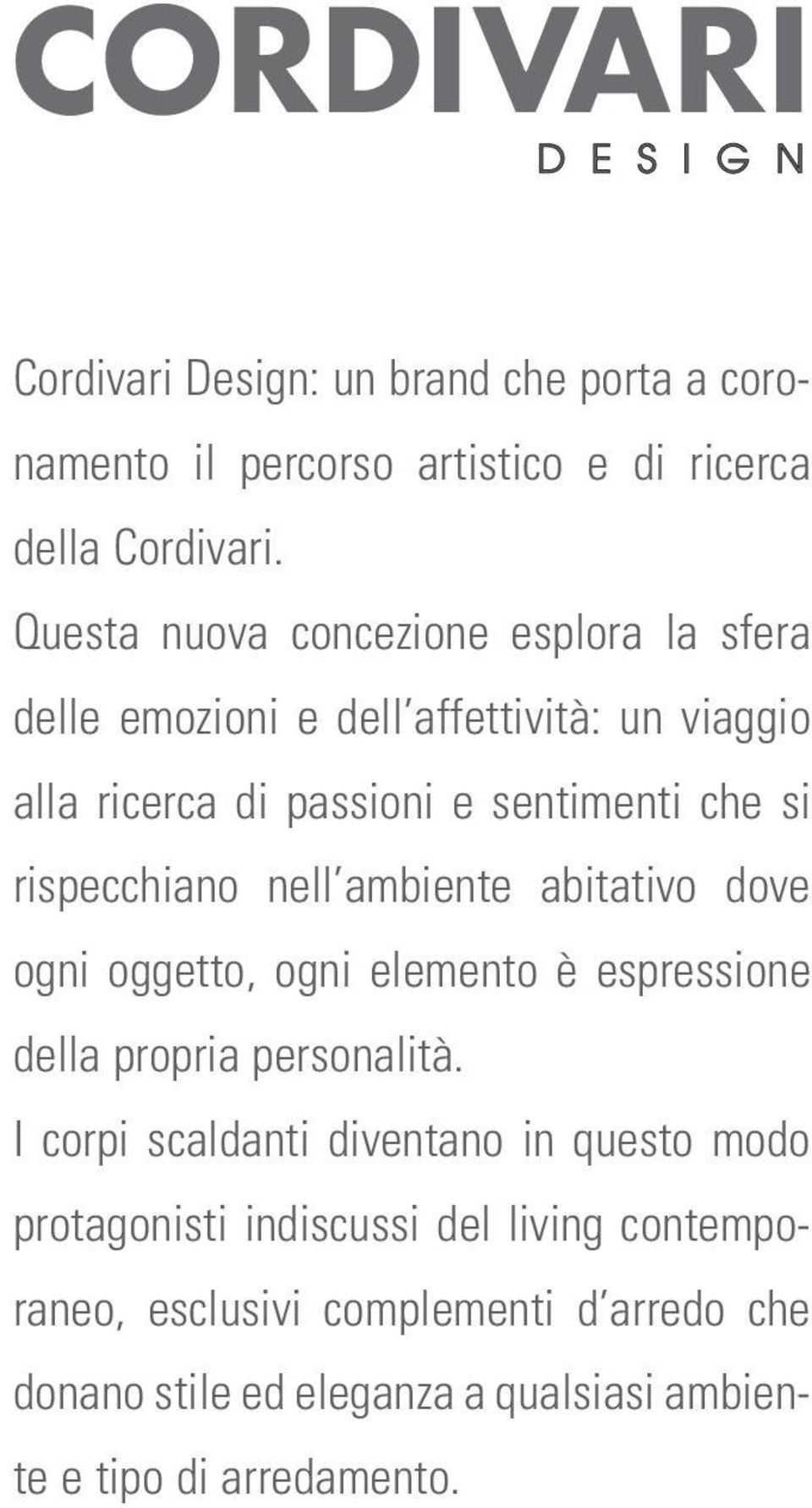 rispecchiano nell ambiente abitativo dove ogni oggetto, ogni elemento è espressione della propria personalità.