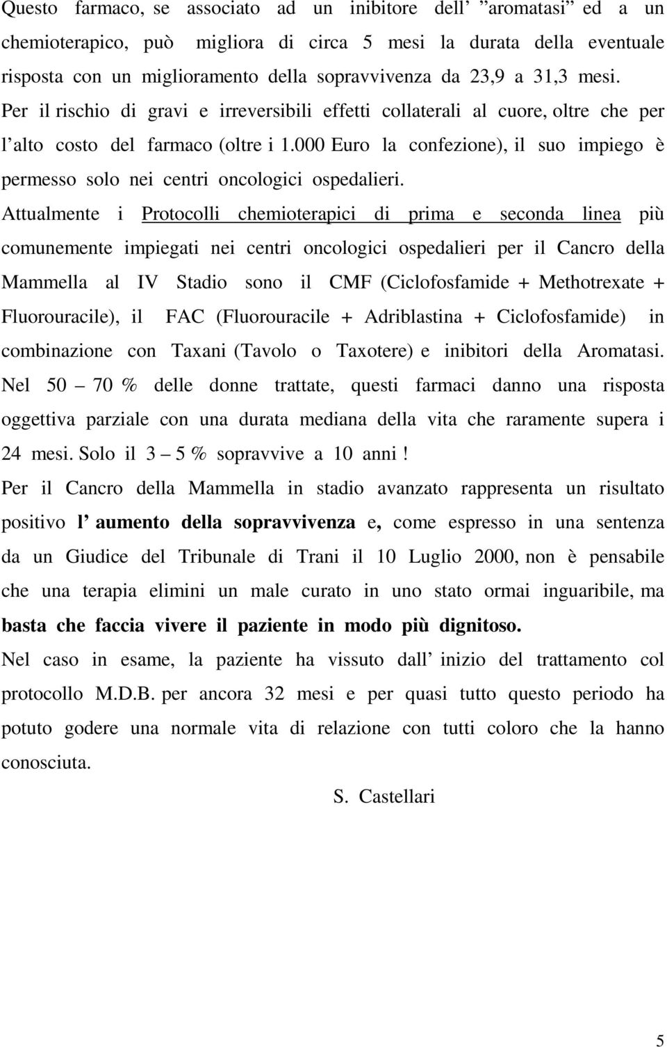 000 Euro la confezione), il suo impiego è permesso solo nei centri oncologici ospedalieri.