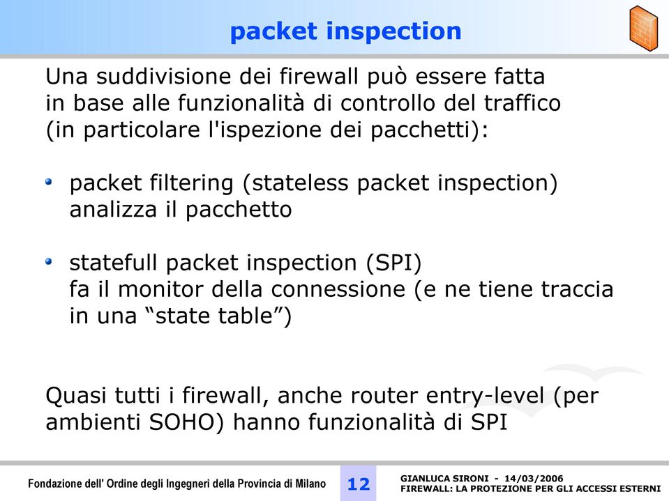 packet inspection (SPI) fa il monitor della connessione (e ne tiene traccia in una state table ) Quasi tutti i firewall,