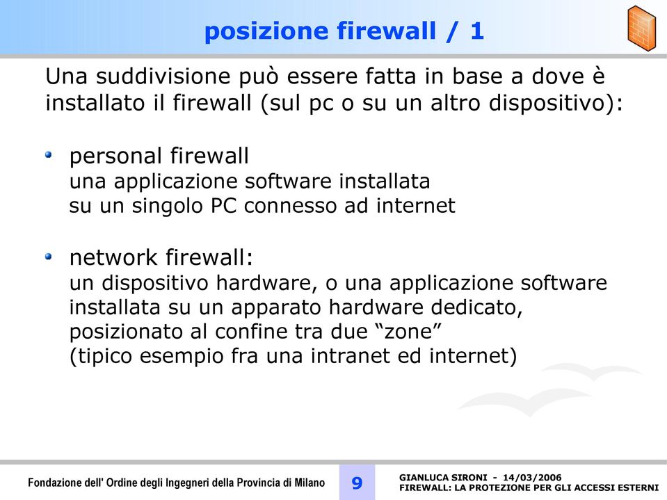 firewall: un dispositivo hardware, o una applicazione software installata su un apparato hardware dedicato, posizionato al