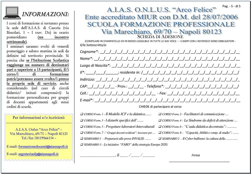 Si precisa che se l Istituzione Scolastica raggiunge un numero di destinatari pari o superiore a 15 partecipanti, il/i corso/i di formazione potrà/potranno essere svolto/i presso la propria sede di