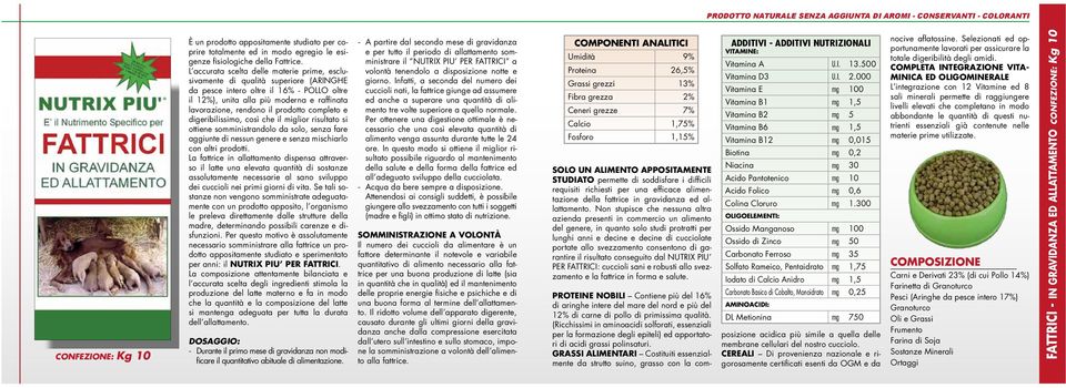 prodotto completo e digeribilissimo, così che il miglior risultato si ottiene somministrandolo da solo, senza fare aggiunte di nessun genere e senza mischiarlo con altri prodotti.