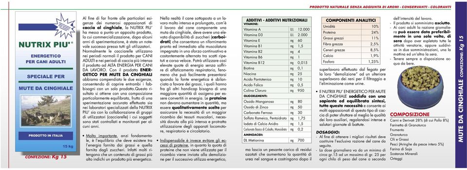 Normalmente le cacciarelle utilizzano nei periodi normali il prodotto per CANI ADULTI e nei periodi di caccia più intensa il prodotto ad ALTA ENERGIA PER CANI DA LAVORO.