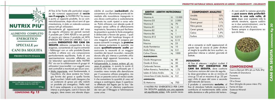 Normalmente gli appassionati del cane da seguita utilizzano nei periodi normali il prodotto per CANI ADULTI e nei periodi di caccia più intensa il prodotto ad ALTA ENERGIA PER CANI DA LAVORO.