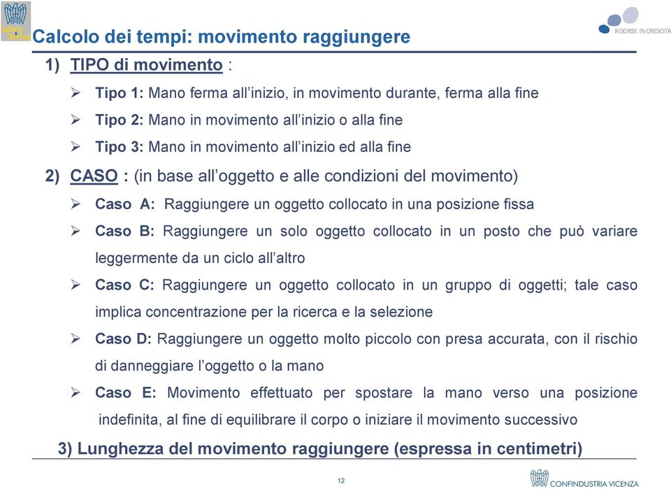 collocato in un posto che può variare leggermente da un ciclo all altro Caso C: Raggiungere un oggetto collocato in un gruppo di oggetti; tale caso implica concentrazione per la ricerca e la