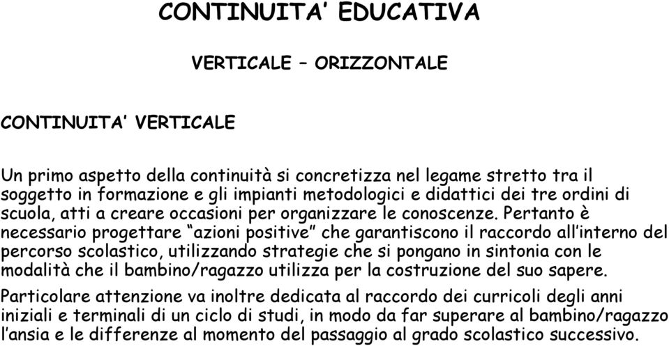 Pertanto è necessario progettare azioni positive che garantiscono il raccordo all interno del percorso scolastico, utilizzando strategie che si pongano in sintonia con le modalità che il