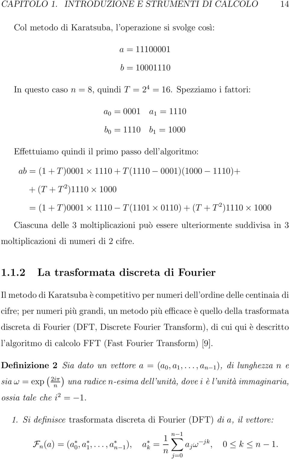 1110 T(1101 0110) + (T + T 2 )1110 1000 Ciascuna delle 3 moltiplicazioni può essere ulteriormente suddivisa in 3 moltiplicazioni di numeri di 2 cifre. 1.1.2 La trasformata discreta di Fourier Il