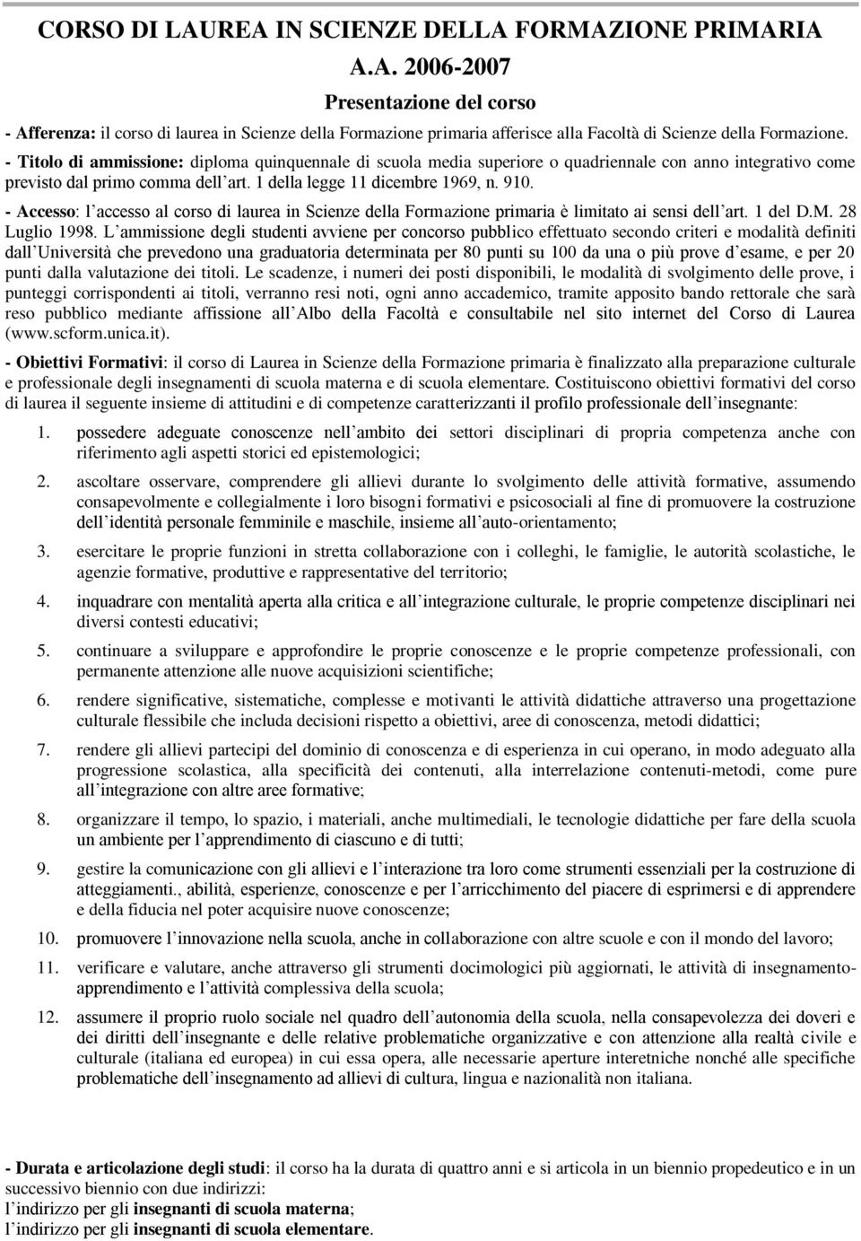 - Accesso: l accesso al corso di laurea in Scienze della Formazione primaria è limitato ai sensi dell art. 1 del D.M. 28 Luglio 1998.