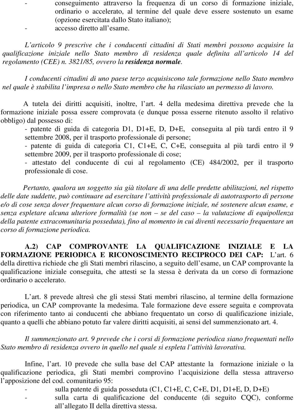 L articolo 9 prescrive che i conducenti cittadini di Stati membri possono acquisire la qualificazione iniziale nello Stato membro di residenza quale definita all articolo 14 del regolamento (CEE) n.